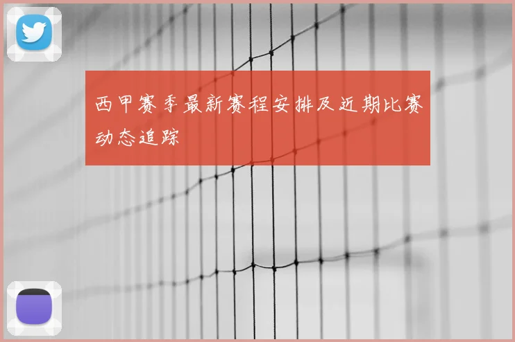 西甲赛季最新赛程安排及近期比赛动态追踪