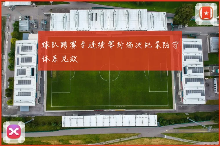 球队跨赛季连续零封场次纪录防守体系见效